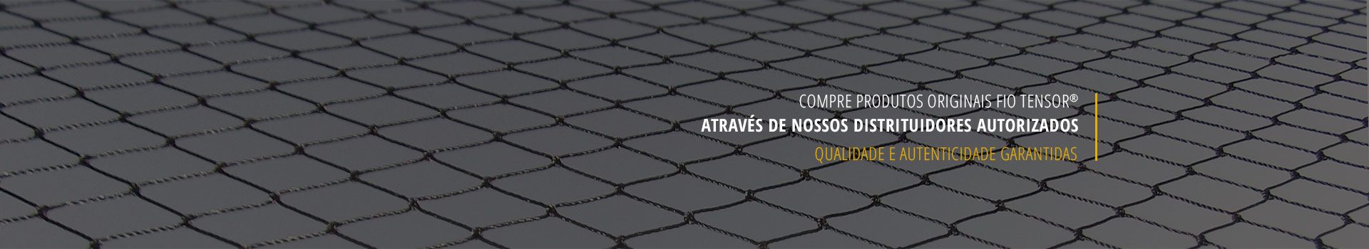 Compre produtos FIO TENSOR <sup>®</sup> somente com representantes autorizados.